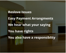 Reslove Issues  	Easy Payment Arrangments 	We hear what your saying 	You have rights 	You also have a responsiblity